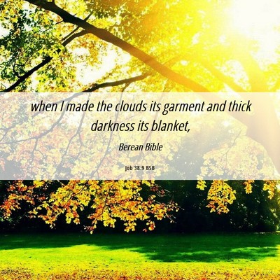 Picture 06 - Job 38:9 BSB - when I made the clouds its garment and thick - Bible Verse Picture