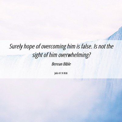 Picture 06 - Job 41:9 BSB - Surely hope of overcoming him is false. Is not - Bible Verse Picture