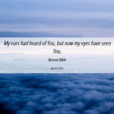 Picture 06 - Job 42:5 BSB - My ears had heard of You, but now my eyes have - Bible Verse Picture
