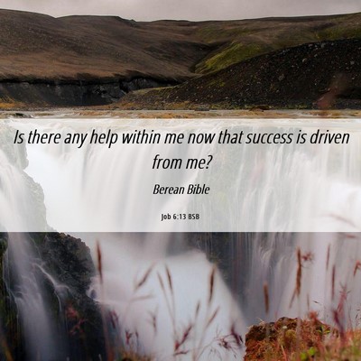 Picture 06 - Job 6:13 BSB - Is there any help within me now that success is - Bible Verse Picture