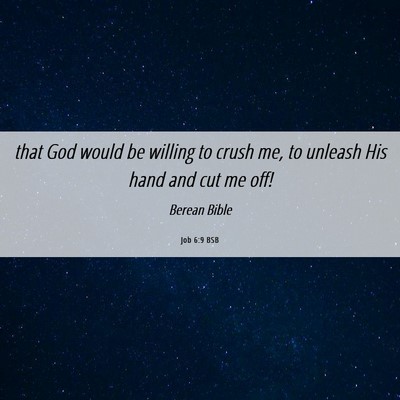 Picture 06 - Job 6:9 BSB - that God would be willing to crush me, to unleash - Bible Verse Picture