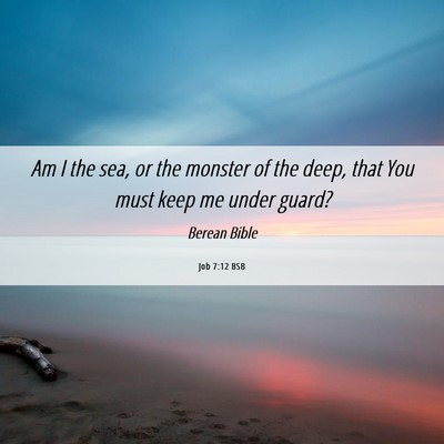Picture 06 - Job 7:12 BSB - Am I the sea, or the monster of the deep, that - Bible Verse Picture