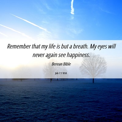 Picture 06 - Job 7:7 BSB - Remember that my life is but a breath. My eyes - Bible Verse Picture