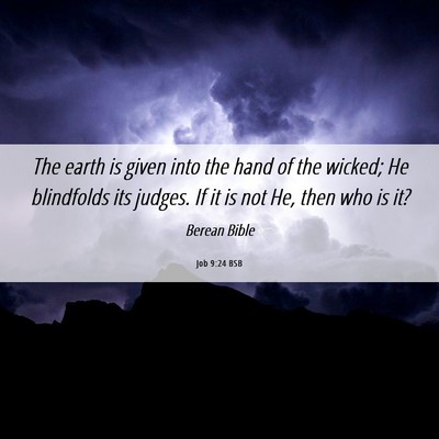 Picture 06 - Job 9:24 BSB - The earth is given into the hand of the wicked; - Bible Verse Picture