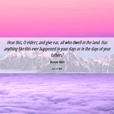 Picture 06 - Joel 1:2 BSB - Hear this, O elders; and give ear, all who dwell - Bible Verse Picture