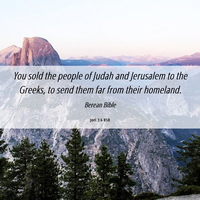 Picture 06 - Joel 3:6 BSB - You sold the people of Judah and Jerusalem to the - Bible Verse Picture