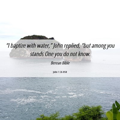 Picture 06 - John 1:26 BSB - “I baptize with water,” John replied, “but - Bible Verse Picture
