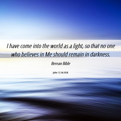 Picture 06 - John 12:46 BSB - I have come into the world as a light, so that no - Bible Verse Picture
