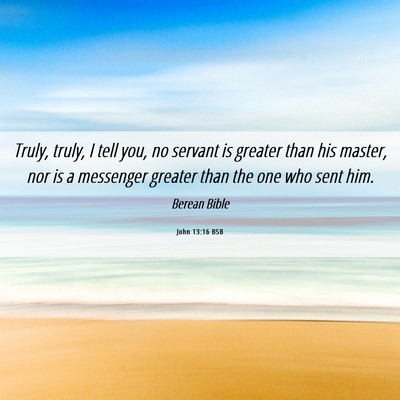 Picture 06 - John 13:16 BSB - Truly, truly, I tell you, no servant is greater - Bible Verse Picture