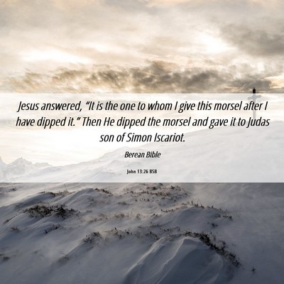 Picture 06 - John 13:26 BSB - Jesus answered, “It is the one to whom I give - Bible Verse Picture
