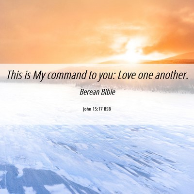 Picture 06 - John 15:17 BSB - This is My command to you: Love one - Bible Verse Picture