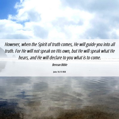 Picture 06 - John 16:13 BSB - However, when the Spirit of truth comes, He will - Bible Verse Picture