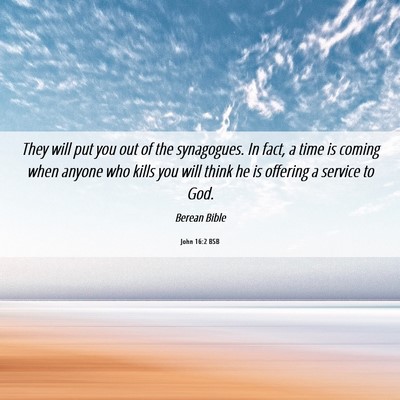 Picture 06 - John 16:2 BSB - They will put you out of the synagogues. In fact, - Bible Verse Picture