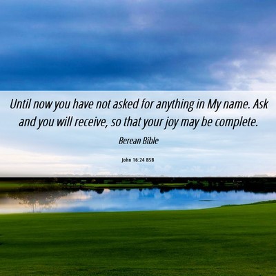 Picture 06 - John 16:24 BSB - Until now you have not asked for anything in My - Bible Verse Picture