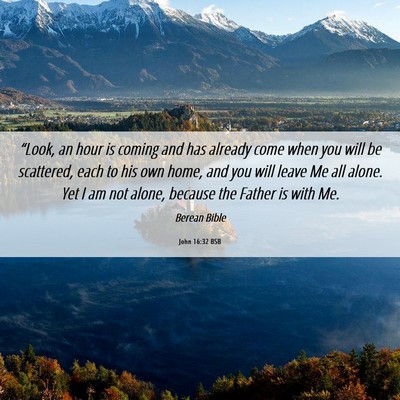 Picture 06 - John 16:32 BSB - “Look, an hour is coming and has already come - Bible Verse Picture