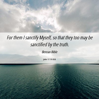 Picture 06 - John 17:19 BSB - For them I sanctify Myself, so that they too may - Bible Verse Picture