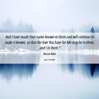 Picture 06 - John 17:26 BSB - And I have made Your name known to them and will - Bible Verse Picture