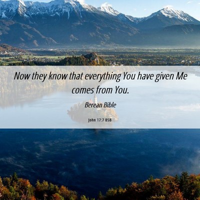 Picture 06 - John 17:7 BSB - Now they know that everything You have given Me - Bible Verse Picture