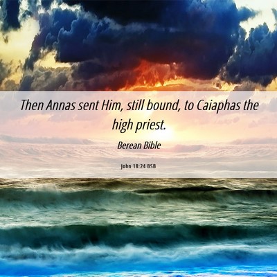 Picture 06 - John 18:24 BSB - Then Annas sent Him, still bound, to Caiaphas the - Bible Verse Picture