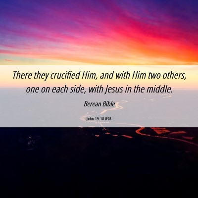Picture 06 - John 19:18 BSB - There they crucified Him, and with Him two - Bible Verse Picture