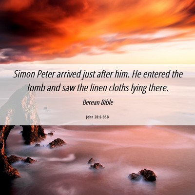 Picture 06 - John 20:6 BSB - Simon Peter arrived just after him. He entered - Bible Verse Picture