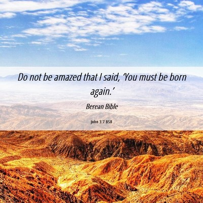 Picture 06 - John 3:7 BSB - Do not be amazed that I said, ‘You must be born - Bible Verse Picture