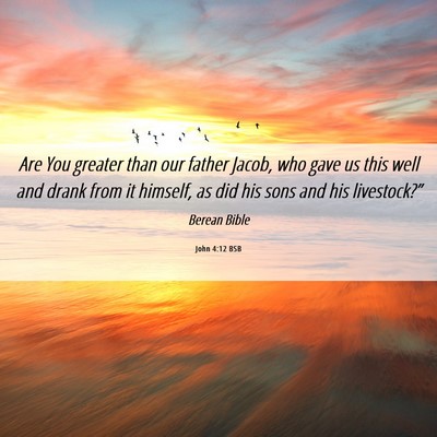 Picture 06 - John 4:12 BSB - Are You greater than our father Jacob, who gave - Bible Verse Picture