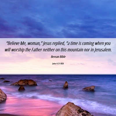 Picture 06 - John 4:21 BSB - “Believe Me, woman,” Jesus replied, “a time - Bible Verse Picture