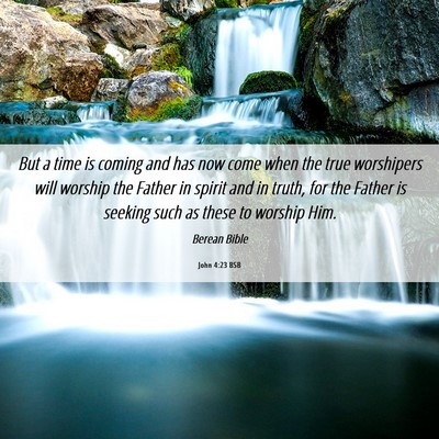 Picture 06 - John 4:23 BSB - But a time is coming and has now come when the - Bible Verse Picture