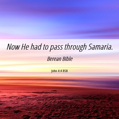 Picture 06 - John 4:4 BSB - Now He had to pass through - Bible Verse Picture