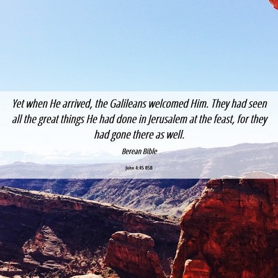 Picture 06 - John 4:45 BSB - Yet when He arrived, the Galileans welcomed Him. - Bible Verse Picture