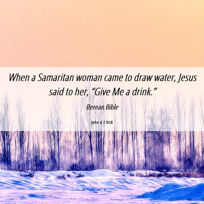 Picture 06 - John 4:7 BSB - When a Samaritan woman came to draw water, Jesus - Bible Verse Picture