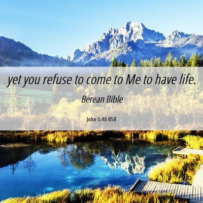 Picture 06 - John 5:40 BSB - yet you refuse to come to Me to have - Bible Verse Picture