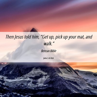 Picture 06 - John 5:8 BSB - Then Jesus told him, “Get up, pick up your mat, - Bible Verse Picture