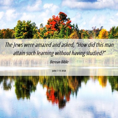 Picture 06 - John 7:15 BSB - The Jews were amazed and asked, “How did this - Bible Verse Picture