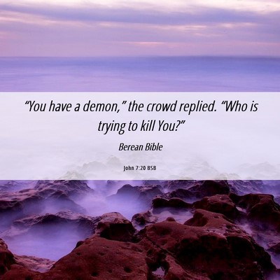 Picture 06 - John 7:20 BSB - “You have a demon,” the crowd replied. “Who - Bible Verse Picture