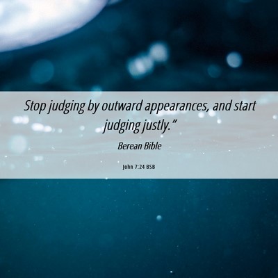 Picture 06 - John 7:24 BSB - Stop judging by outward appearances, and start - Bible Verse Picture