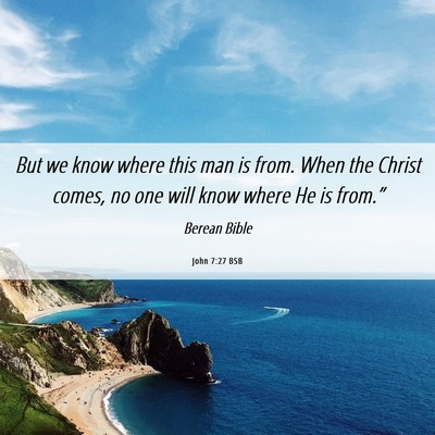 Picture 06 - John 7:27 BSB - But we know where this man is from. When the - Bible Verse Picture