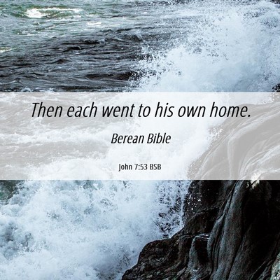 Picture 06 - John 7:53 BSB - Then each went to his own - Bible Verse Picture