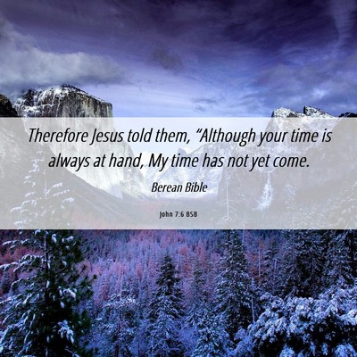 Picture 06 - John 7:6 BSB - Therefore Jesus told them, “Although your time - Bible Verse Picture