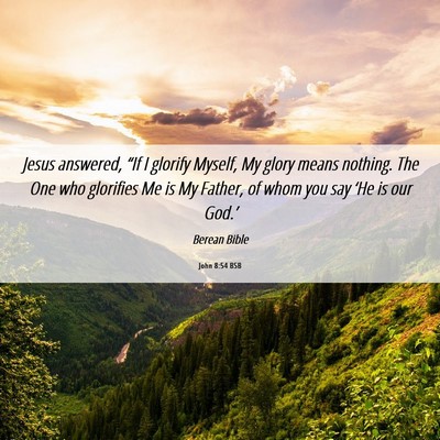 Picture 06 - John 8:54 BSB - Jesus answered, “If I glorify Myself, My glory - Bible Verse Picture