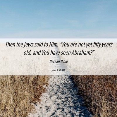 Picture 06 - John 8:57 BSB - Then the Jews said to Him, “You are not yet - Bible Verse Picture