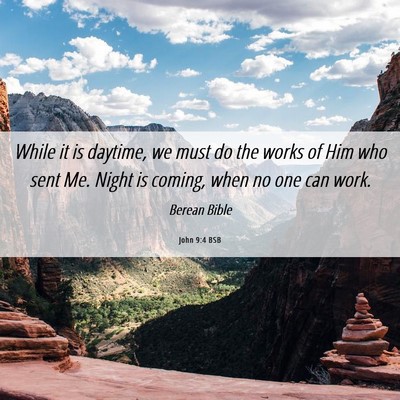 Picture 06 - John 9:4 BSB - While it is daytime, we must do the works of Him - Bible Verse Picture