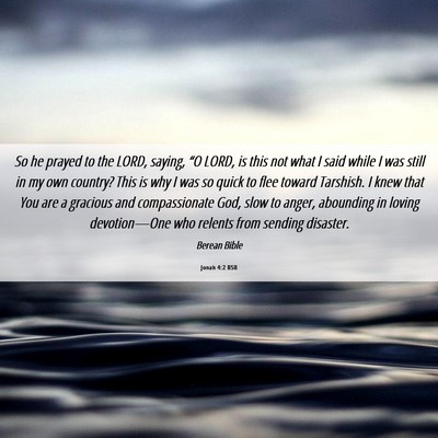 Picture 06 - Jonah 4:2 BSB - So he prayed to the LORD, saying, “O LORD, is - Bible Verse Picture