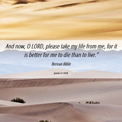 Picture 06 - Jonah 4:3 BSB - And now, O LORD, please take my life from me, for - Bible Verse Picture