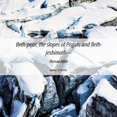 Picture 06 - Joshua 13:20 BSB - Beth-peor, the slopes of Pisgah, and - Bible Verse Picture