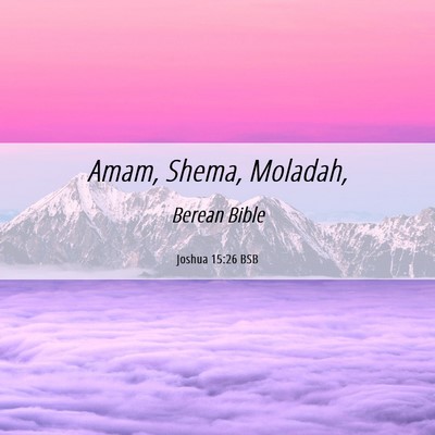 Picture 06 - Joshua 15:26 BSB - Amam, Shema, - Bible Verse Picture