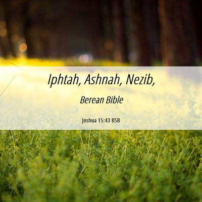 Picture 06 - Joshua 15:43 BSB - Iphtah, Ashnah, - Bible Verse Picture