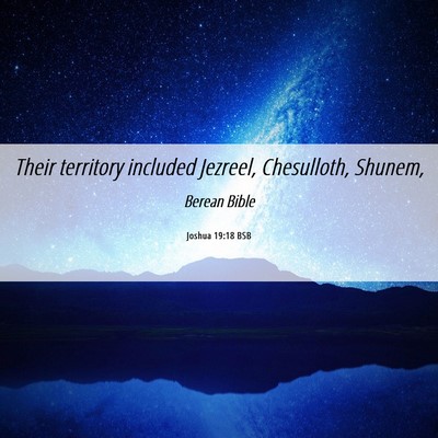 Picture 06 - Joshua 19:18 BSB - Their territory included Jezreel, Chesulloth, - Bible Verse Picture