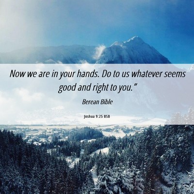 Picture 06 - Joshua 9:25 BSB - Now we are in your hands. Do to us whatever seems - Bible Verse Picture